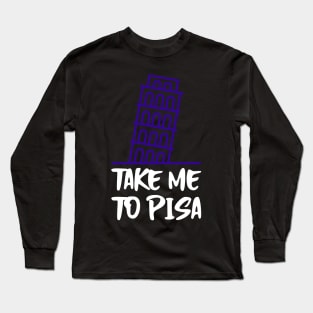 take me to pisa Long Sleeve T-Shirt